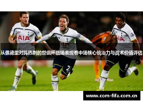 从佩德里对阵热刺的世俱杯临场表现看中场核心统治力与战术价值评估